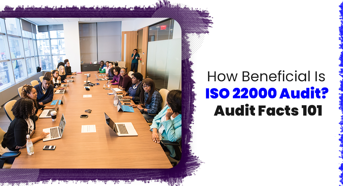 How Beneficial Is ISO 22000 Audit? Audit Facts 101