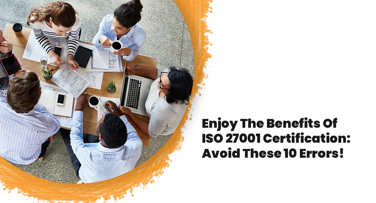 Enjoy The Benefits Of ISO 27001 Certification: Avoid These 10 Errors!