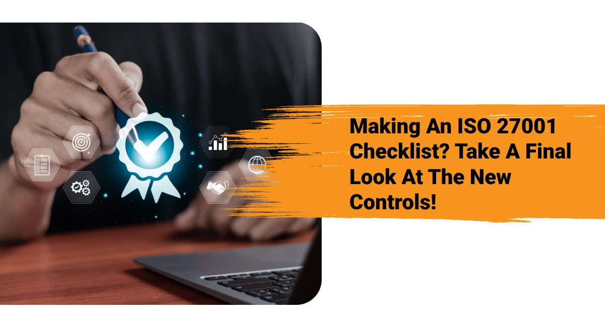 Making An ISO 27001 Checklist? Take A Final Look At The New Controls!