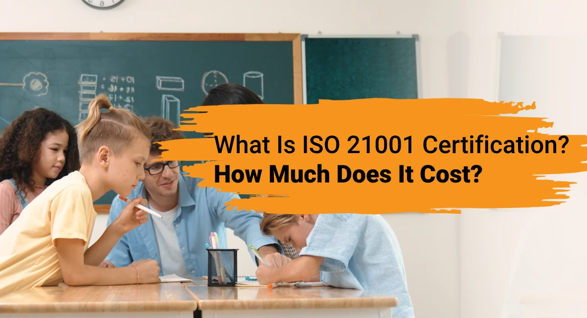 What Is ISO 21001 Certification? How Much Does It Cost?