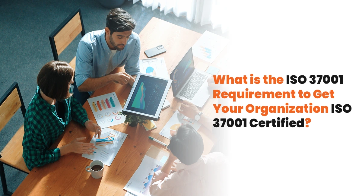 What is the ISO 37001 Requirement to Get Your Organization ISO 37001 Certified